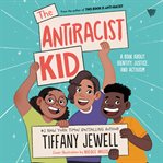 The antiracist kid : A Book About Identity, Justice, and Activism cover image