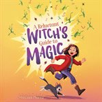A reluctant witch's guide to magic cover image