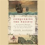 Conquering the Pacific : an unknown mariner and the final great voyage of the Age of Discovery cover image