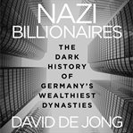 Nazi billionaires : the dark history of Germany's wealthiest dynasties cover image