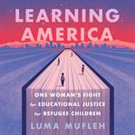 Learning America : one woman's fight for educational justice for refugee children cover image