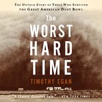 The worst hard time : the untold story of those who survived the great American Dust Bowl cover image