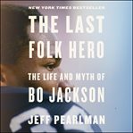 The Last Folk Hero : The Life and Myth of Bo Jackson cover image