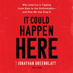 It could happen here : why America is tipping from hate to the unthinkable--and how we can stop it cover image