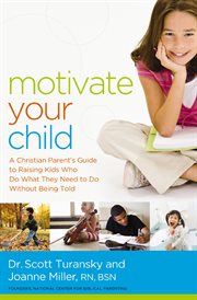 Motivate your child : a Christian parent's guide to raising kids who do what they need to do without being told cover image
