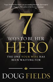 7 ways to be her hero : the one your wife has been waiting for cover image