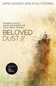 Beloved dust : drawing close to god by discovering the truth about yourself cover image