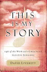 This is my story. 146 of the World's Greatest Gospel Singers cover image