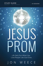 Jesus prom study guide. Life Gets Fun When You Love People Like God Does cover image