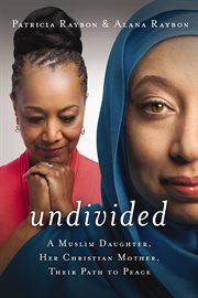 Undivided. A Muslim Daughter, Her Christian Mother, Their Path to Peace cover image