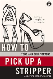 How to pick up a stripper and other acts of kindness. Serving People Just as They Are cover image
