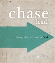 Chase lead : chasing after the heart of God cover image