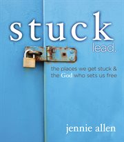 Stuck lead. : the places we get stuck & the God who sets us free cover image