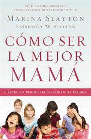 Cómo ser la mejor mamá : una guía práctica para criar hijos íntegros en medio de una generación quebrantada cover image