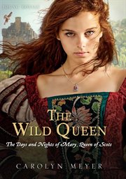 The wild queen : the days and nights of Mary, Queen of Scots cover image