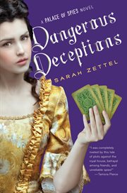 Dangerous deceptions : a Palace of spies novel : being the latest volume in the entirely true and wholly remarkable adventures of Margaret Preston Fitzroy, maid of honor, impersonator of persons of quality, confirmed house-breaker, apprentice cardsharper, cover image