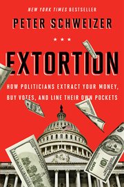 Extortion : how politicians extract your money, buy votes, and line their own pockets cover image