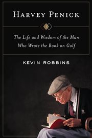 Harvey Penick : the life and wisdom of the man who wrote the book on golf cover image