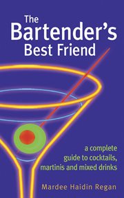 The bartender's best friend : a complete guide to cocktails, martinis, and mixed drinks cover image