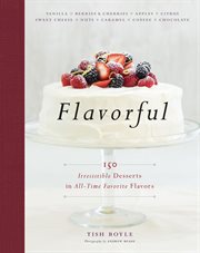 Flavorful : 150 irresistible desserts in all-time favorite flavors cover image