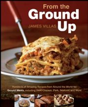 From the ground up : hundreds of amazing recipes from around the world for ground meats, including beef, chicken, pork, seafood, and more cover image
