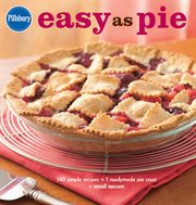 Pillsbury easy as pie : 140 simple recipes + 1 readymade pie crust = sweet success cover image