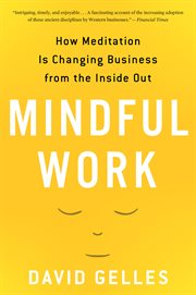 Mindful work : how meditation is changing business from the inside out cover image