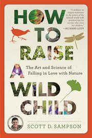 How to raise a wild child : the art and science of falling in love with nature cover image