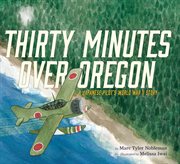 Thirty Minutes Over Oregon : a Japanese Pilot's World War II Story cover image