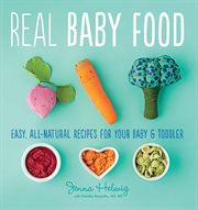 Real baby food : easy, all-natural recipes for your baby and toddler cover image