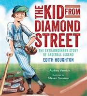 The kid from Diamond Street : the extraordinary story of baseball legend Edith Houghton cover image