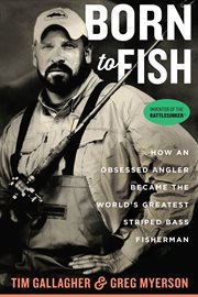 Born to fish : how an obsessed angler became the world's greatest striped bass fisherman cover image