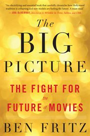 The big picture : the fight for the future of movies cover image