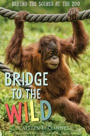 Bridge to the wild : behind the scenes at the zoo cover image