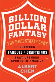 Billion dollar fantasy : the high-stakes game between FanDuel & DraftKings that upended sports in America cover image