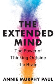 The extended mind : the power of thinking outside the brain cover image
