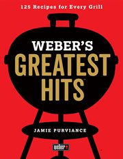Weber's greatest hits : 125 classic recipes for every grill cover image