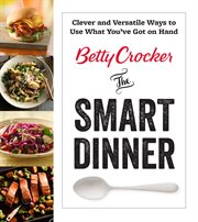 Betty Crocker The Smart Dinner : Clever and Versatile Ways to Use What You've Got on Hand cover image