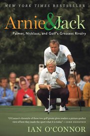Arnie and Jack : Palmer, Nicklaus, and golf's greatest rivalry cover image