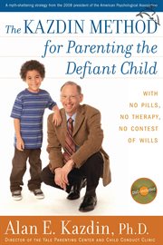 The Kazdin method for parenting the defiant child : with no pills, no therapy, no contest of wills cover image