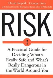 Risk : a practical guide for deciding what's really safe and what's dangerous in the world around you cover image