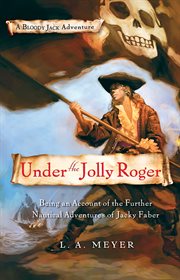 Under the Jolly Roger : being an account of the further nautical adventures of Jacky Faber cover image
