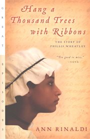 Hang a thousand trees with ribbons : the story of Phillis Wheatley cover image