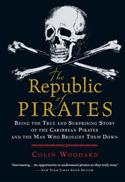 The republic of pirates : being the true and surprising story of the Caribbean pirates and the man who brought them down cover image