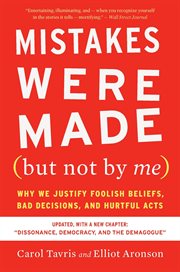 Mistakes were made (but not by me) : why we justify foolish beliefs, bad decisions, and hurtful acts cover image