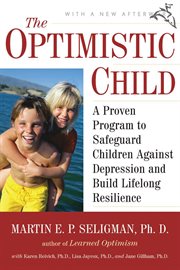 The optimistic child : a proven program to safeguard children against depression and build lifelong resilience cover image