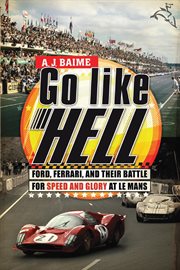Go like hell : Ford, Ferrari, and their battle for speed and glory at Le Mans cover image