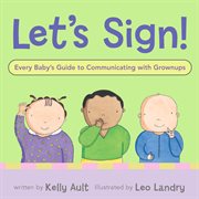 Let's sign! : every baby's guide to communicating with grownups cover image