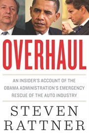 Overhaul : an insider's account of the Obama administration's emergency rescue of the auto industry cover image