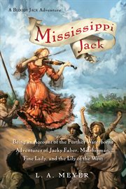 Mississippi Jack : being an account of the further waterborne adventures of Jacky Faber, midshipman, fine lady, and the Lily of the West cover image